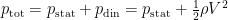 p_\text{tot}=p_\text{stat}+p_\text{din}=p_\text{stat}+\frac12\rho V^2