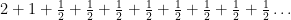 2+1+\frac12+\frac12+\frac12+\frac12+\frac12+\frac12+\frac12+\frac12\dots